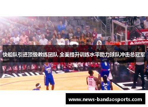 快船队引进顶级教练团队 全面提升训练水平助力球队冲击总冠军