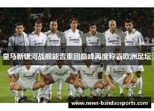 皇马新银河战舰能否重回巅峰再度称霸欧洲足坛