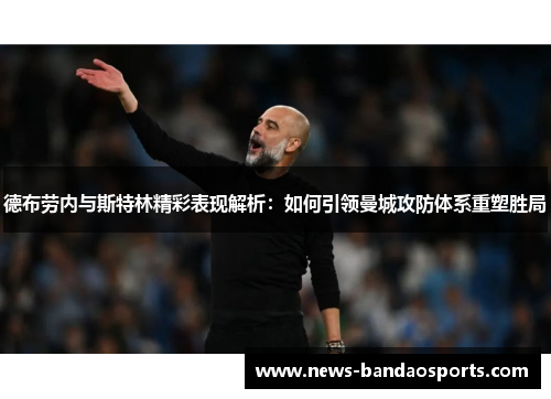 德布劳内与斯特林精彩表现解析：如何引领曼城攻防体系重塑胜局