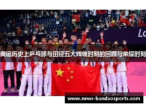 奥运历史上乒乓球与田径五大辉煌时刻的回顾与荣耀时刻