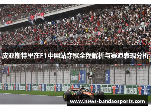 皮亚斯特里在F1中国站夺冠全程解析与赛道表现分析