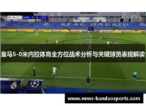 皇马5-0米内拉体育全方位战术分析与关键球员表现解读