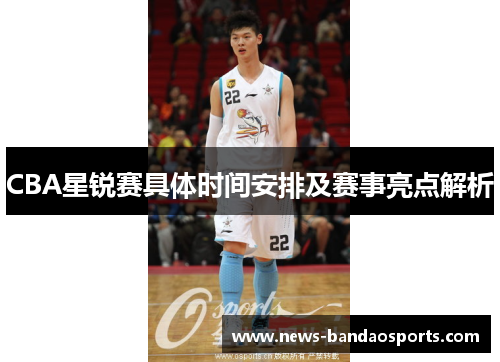 CBA星锐赛具体时间安排及赛事亮点解析
