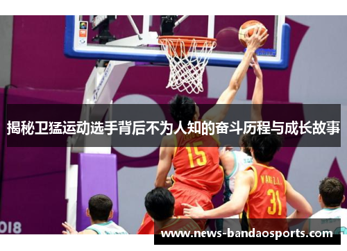 揭秘卫猛运动选手背后不为人知的奋斗历程与成长故事